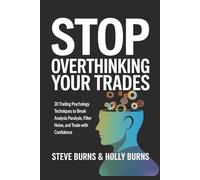 Stop Overthinking Your Trades: 20 Trading Psychology Techniques to Break Analysis Paralysis, Filter Noise, and Trade with Confidence