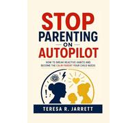 Stop Parenting on Autopilot: How to Break Reactive Habits and Become the Calm Parent Your Child Needs