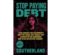 Stop Paying Debt: If Billionaires and Governments Don’t Pay Theirs, Why Should You? A Manifesto for Abandoning Debt in an Exploitative Economy