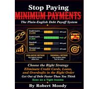 STOP PAYING MINIMUM PAYMENTS: The Plain-English Debt Payoff System. How to Choose the Right Strategy, Eliminate Credit Cards, Loans, and Overdrafts in the Right Order, and Get Out of Debt Faster.