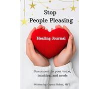Stop People Pleasing Healing Journal: Reconnect with your voice, intuition, and needs