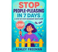 Stop People-Pleasing in 7 Days: A Step-by-Step Boundary Bootcamp - Build Confidence, Assertive Communication & Emotional Resilience | End Codependency, Cultivate Self-Love & Healthy Relationships