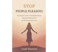 Stop People Pleasing: The Woman's Guide to Setting Boundaries, Saying No Without Guilt, and Reclaiming Your Peace