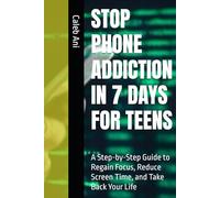 STOP PHONE ADDICTION IN 7 DAYS FOR TEENS: A Step-by-Step Guide to Regain Focus, Reduce Screen Time, and Take Back Your Life
