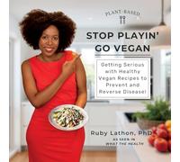 Stop Playin', Go Vegan: Getting Serious with Healthy Vegan Recipes to Prevent and Reverse Disease!