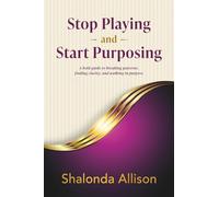 Stop Playing and Start Purposing: A bold guide to breaking patterns, finding clarity, and walking in purpose