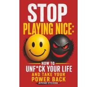 Stop Playing Nice: How To Unf*ck Your Life and Take Your Power Back