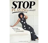 Stop Playing Small: How to go from STUCK to UNSTOPPABLE