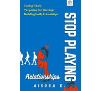 Stop Playing With Relationships: A Christian Guide to Building Godly Love, Avoiding Heartbreak, and Preparing for Marriage (Stop Playing - Start Living With Purpose and Faith)