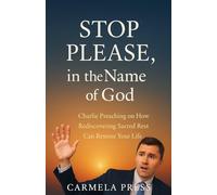 Stop Please, in the Name of God:Charlie Preaching on How Rediscovering Sacred Rest Can Restore Your Life