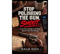STOP POLISHING THE GUN. SHOOT.: A Cowboy Guide to Selling Before You Feel Ready (THE DEAD-ALIVE SALESMAN SERIES)