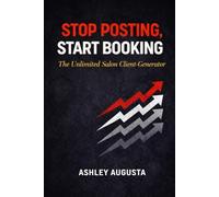 Stop Posting, Start Booking!: The Unlimited Salon Client-Generator