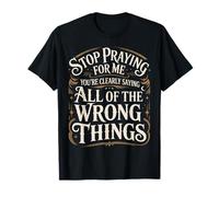Stop Praying For Me You'Re Saying It Wrong - Camiseta