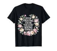 Stop Praying For Me You'Re Saying It Wrong - Camiseta