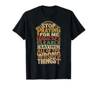 Stop Praying For Me You'Re Saying It Wrong - Camiseta