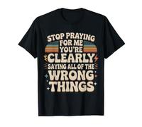 Stop Praying For Me You'Re Saying It Wrong Camiseta