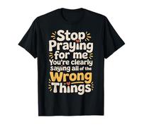 Stop Praying For Me You'Re Saying It Wrong - Camiseta