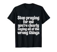 Stop Praying For Me You'Re Saying It Wrong - Camiseta