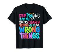 Stop Praying For Me You'Re Saying It Wrong - Camiseta