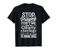 Stop Praying For Me You'Re Saying It Wrong |- Camiseta
