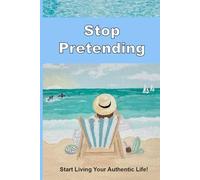 Stop Pretending: Start Living Your Authentic Life