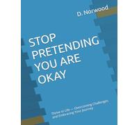 STOP PRETENDING YOU ARE OKAY: Thrive in Life - Overcoming Challenges and Embracing Your Journey