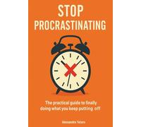 Stop Procrastinating: The practical guide to doing today what you keep postponing