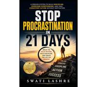 Stop Procrastination in 21 Days: A Proven System to Build Discipline, Overcome Overthinking, and Take Consistent Action Without Motivation