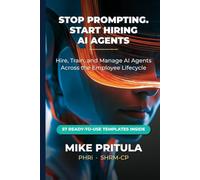 Stop Prompting. Start Hiring AI Agents.: Hire, Train, and Manage AI Agents Across the Employee Lifecycle (AI series books)