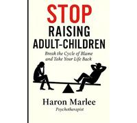 Stop Raising Adult-Children: Break the Cycle of Blame and Take Your Life Back