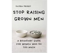 Stop Raising Grown Men: A Boundary Guide for Women Who Do Too Much