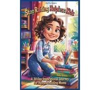Stop Raising Helpless Kids: A 30-Day Inspirational Journey For Homeschooling Moms