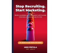 Stop Recruiting. Start Marketing.: Build a Candidate-Attraction System with Funnels, Channels, and the True Cost of a Hire