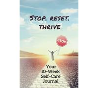 Stop. Reset. Thrive: A 10-Week Self-Care Journal