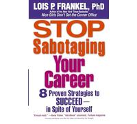 Stop Sabotaging Your Career: 8 Proven Strategies to Succeed--in Spite of Yourself