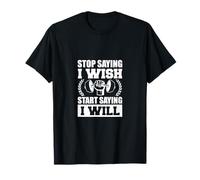 Stop Saying I Wish Start Saying I Will Inspiring Quotes Camiseta
