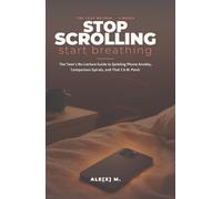 Stop Scrolling, Start Breathing: The Teen's No-Lecture Guide to Quieting Phone Anxiety, Comparison Spirals, and That 2 A.M. Panic ([Self-Help Series])