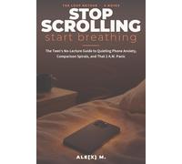 Stop Scrolling, Start Breathing: The Teen's No-Lecture Guide to Quieting Phone Anxiety, Comparison Spirals, and That 2 A.M. Panic ([Self-Help Series])