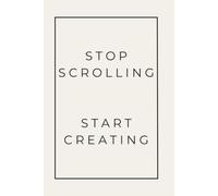 Stop Scrolling, Start Creating: A Minimalist Notebook for Ideas, Creativity, Journaling & Personal Growth