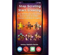 Stop Scrolling. Start Creating.: How Women Use Their Voice And AI Tools To Create Content And Build A Legacy