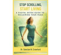 Stop Scrolling, Start Living: A Digital Detox Guide to Reclaiming Your Peace