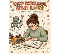 Stop Scrolling, Start Living: The Shorts Detox Coloring Book: 50 Mindfulness Coloring Pages to Break Free from Screen Addiction