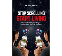 Stop Scrolling Start Living: Why You Can’t Stop Scrolling and How to Finally Take Your Life Back.
