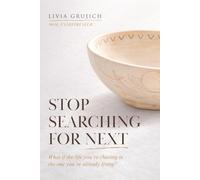 STOP SEARCHING FOR NEXT: What if the life you’re chasing is the one you’re already living?