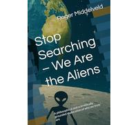 Stop Searching - We Are the Aliens: A philosophical and scientifically grounded exploration of who we truly are