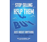 Stop Selling and Help Them Buy Just About Anything: For people who love doing their work more than selling it