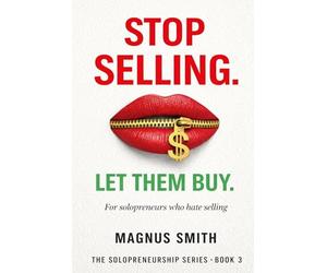 Stop Selling. Let Them Buy: For Solopreneurs Who Hate Selling (Solopreneurship Series)