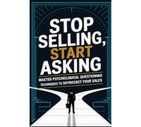 Stop Selling, Start Asking: Master Psychological Questioning Techniques to Skyrocket Your Sales (SuccessVault Verlag)