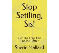 Stop Settling, Sis!: Cut The Crap And Choose Better