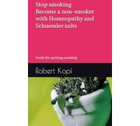 Stop smoking - Become a non-smoker with Homeopathy and Schuessler salts: Guide for quitting smoking